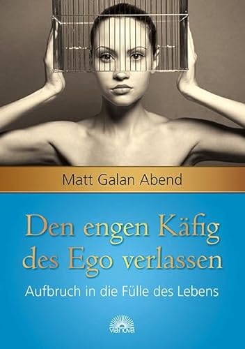 Den engen Käfig des Ego verlassen: Aufbruch in die Fülle des Lebens von Via Nova, Verlag